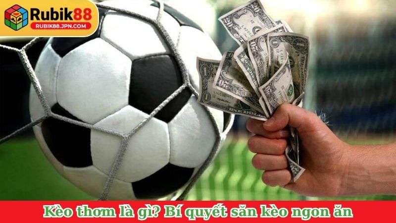 Kèo thơm là gì? Bí quyết săn kèo ngon ăn